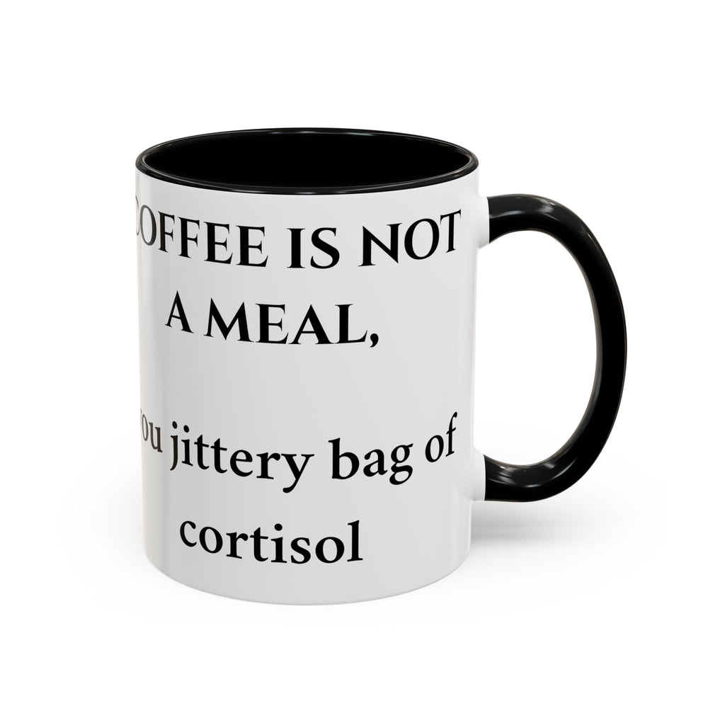 Accent Coffee Mug - "Coffee Is Not A Meal, You Jittery Bag of Cortisol" Funny Sarcastic Coffee Mug