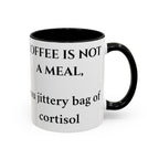 Accent Coffee Mug - "Coffee Is Not A Meal, You Jittery Bag of Cortisol" Funny Sarcastic Coffee Mug