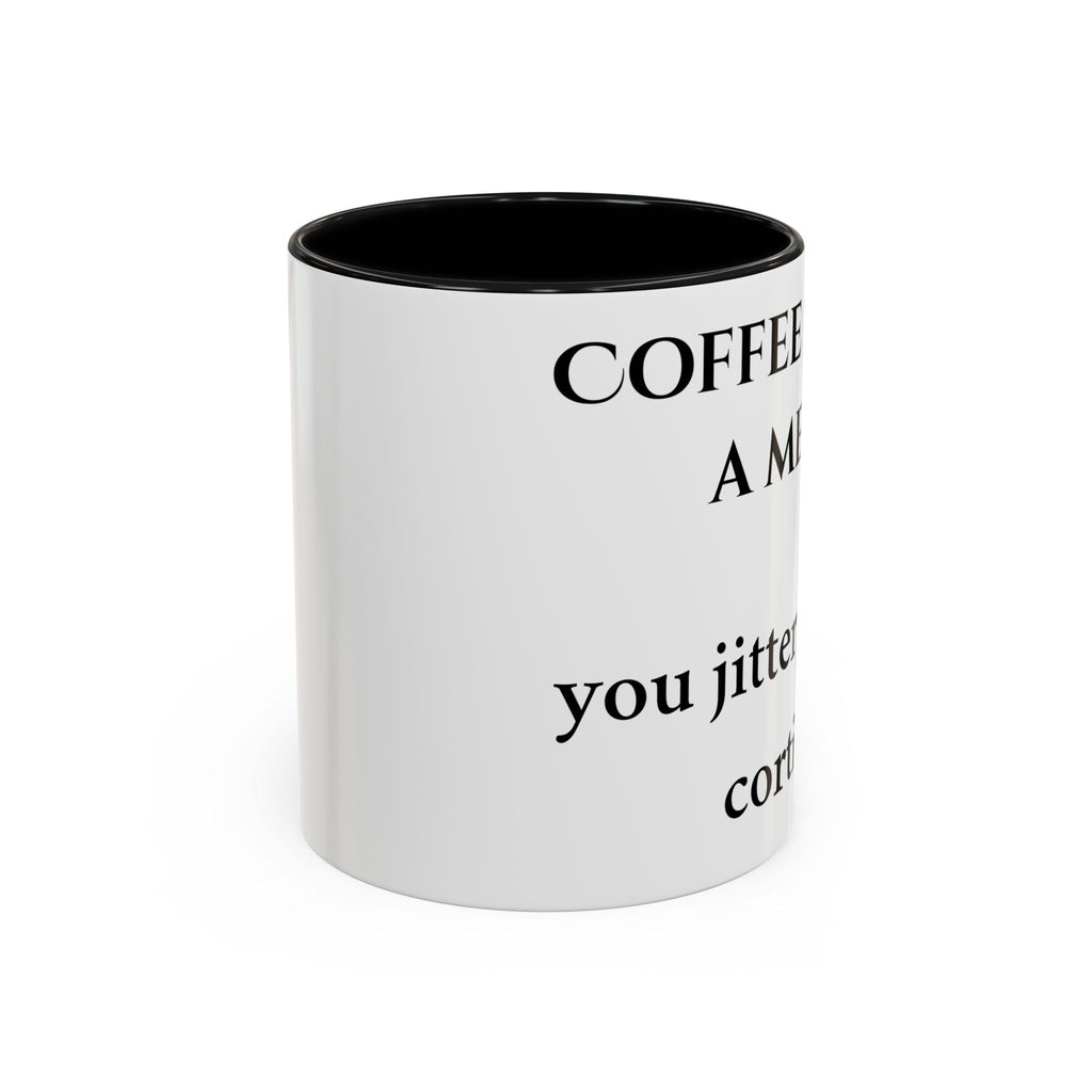 Accent Coffee Mug - "Coffee Is Not A Meal, You Jittery Bag of Cortisol" Funny Sarcastic Coffee Mug